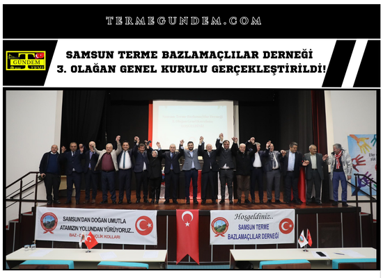 Samsun Terme Bazlamaçlılar Derneği 3. Olağan Genel Kurulunu Gerçekleştirdi!
