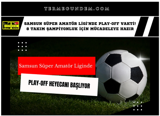 Samsun Süper Amatör Ligi'nde Play-Off Vakti! 8 Takım Şampiyonluk İçin Mücadeleye Hazır