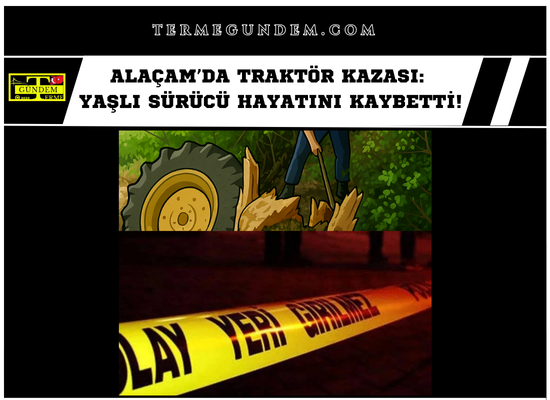 Alaçam’da Traktör Kazası: Yaşlı Sürücü Hayatını Kaybetti!