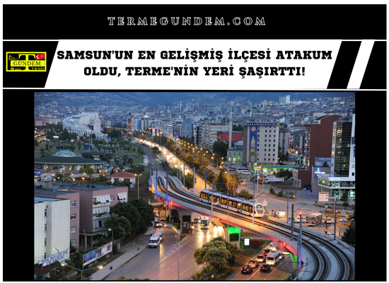 Samsun'un En Gelişmiş İlçesi Atakum oldu, Terme'nin Yeri Şaşırttı!