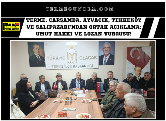 Terme, Çarşamba, Ayvacık, Tekkeköy ve Salıpazarı’ndan Ortak Açıklama: Umut Hakkı ve Lozan Vurgusu!