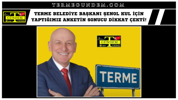 Terme Belediye Başkanı Şenol Kul İçin Yaptığımız Anketin Sonucu Dikkat Çekti!