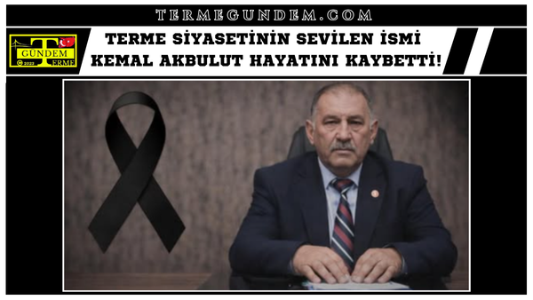Terme Siyasetinin Sevilen İsmi Kemal Akbulut Hayatını Kaybetti!
