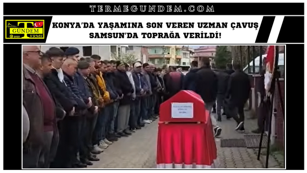Konya’da Yaşamına Son Veren Uzman Çavuş Samsun’da Toprağa Verildi!