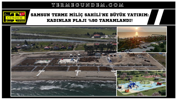 Samsun Terme Miliç Sahili’ne Büyük Yatırım: Kadınlar Plajı %90 Tamamlandı!