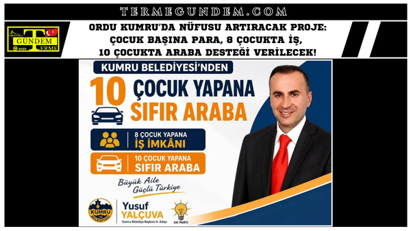 Ordu Kumru’da Nüfusu Artıracak Proje: Çocuk Başına Para, 8 Çocukta İş, 10 Çocukta Araba Desteği Verilecek!