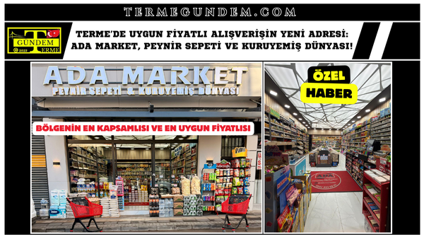 Terme’de Uygun Fiyatlı Alışverişin Yeni Adresi: Ada Market, Peynir Sepeti ve Kuruyemiş Dünyası!