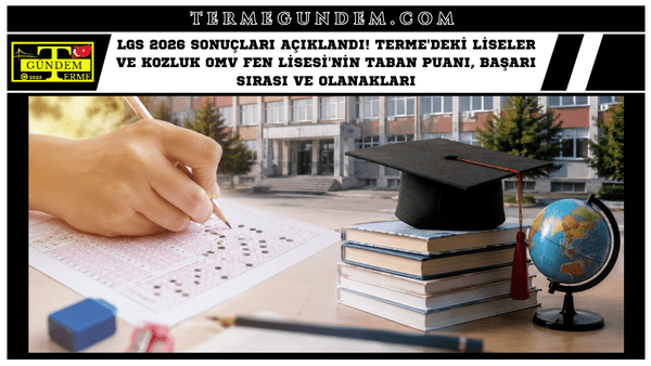 LGS 2026 Sonuçları Açıklandı! Terme'deki Liseler ve Kozluk OMV Fen Lisesi'nin Taban Puanı, Başarı Sırası ve Olanakları