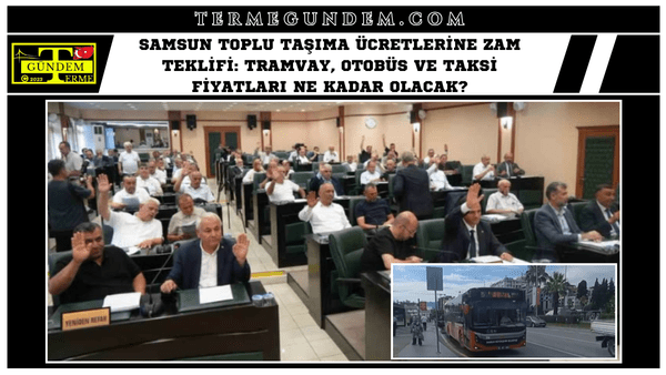 Samsun Toplu Taşıma Ücretlerine Zam Teklifi: Tramvay, Otobüs ve Taksi Fiyatları Ne Kadar Olacak?​