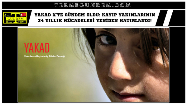 YAKAD X’te Gündem Oldu: Kayıp Yakınlarının 34 Yıllık Mücadelesi Yeniden Hatırlandı!