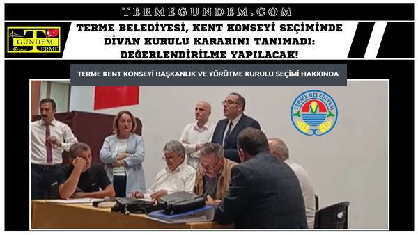 Terme Belediyesi, Kent Konseyi Seçiminde Divan Kurulu Kararını Tanımadı: Değerlendirilme Yapılacak!