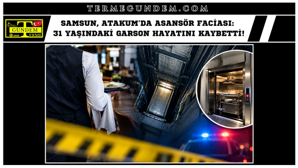 Samsun, Atakum’da Asansör Faciası: 31 Yaşındaki Garson Hayatını Kaybetti!